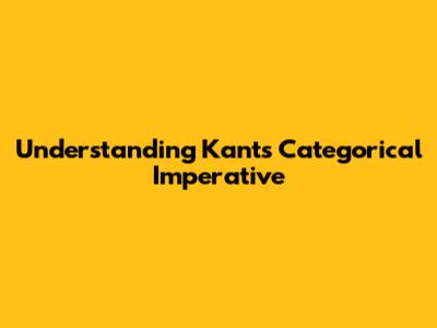 Understanding Kant's Categorical Imperative