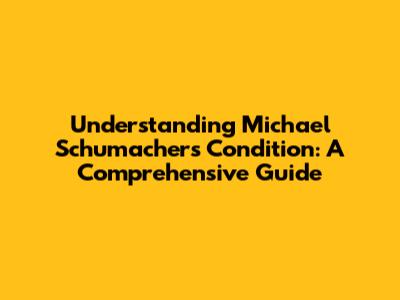 Understanding Michael Schumacher's Condition: A Comprehensive Guide