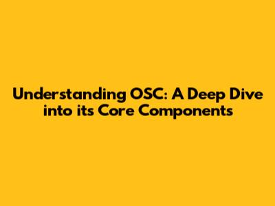 Understanding OSC: A Deep Dive into its Core Components