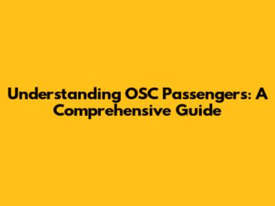 Understanding OSC Passengers: A Comprehensive Guide
