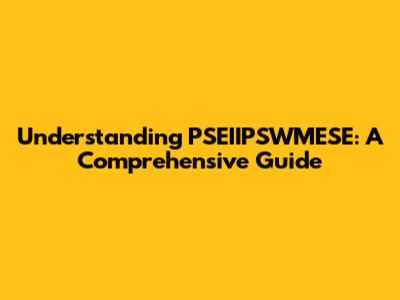 Understanding PSEIIPSWMESE: A Comprehensive Guide