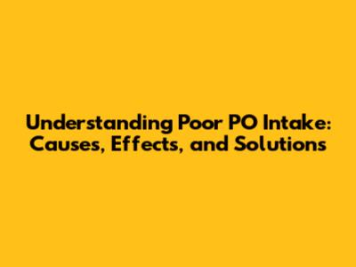 Understanding Poor PO Intake: Causes, Effects, and Solutions