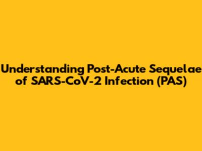 Understanding Post-Acute Sequelae of SARS-CoV-2 Infection (PAS)