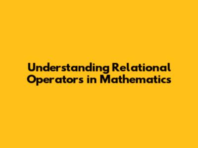 Understanding Relational Operators in Mathematics