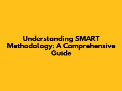 Understanding SMART Methodology: A Comprehensive Guide