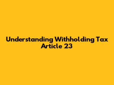 Understanding Withholding Tax Article 23
