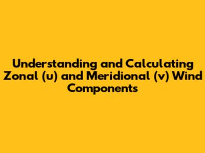 Understanding and Calculating Zonal (u) and Meridional (v) Wind Components
