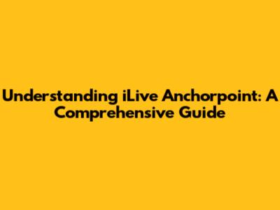 Understanding iLive Anchorpoint: A Comprehensive Guide