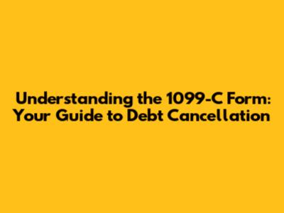 Understanding the 1099-C Form: Your Guide to Debt Cancellation