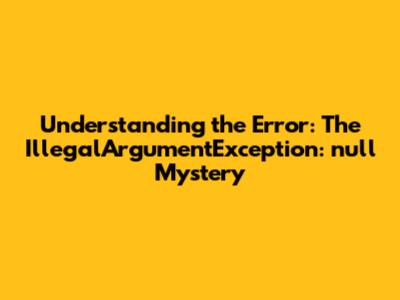 Understanding the Error: The `IllegalArgumentException: null` Mystery