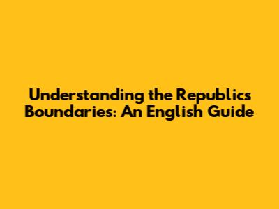 Understanding the Republic's Boundaries: An English Guide