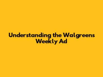 Understanding the Walgreens Weekly Ad
