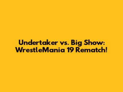 Undertaker vs. Big Show: WrestleMania 19 Rematch!