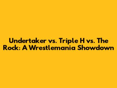 Undertaker vs. Triple H vs. The Rock: A Wrestlemania Showdown