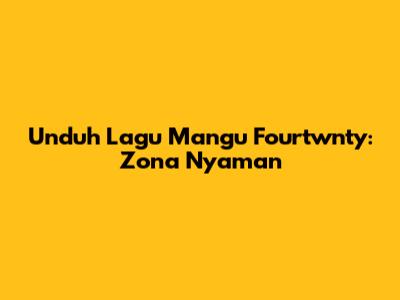 Unduh Lagu Mangu Fourtwnty: Zona Nyaman