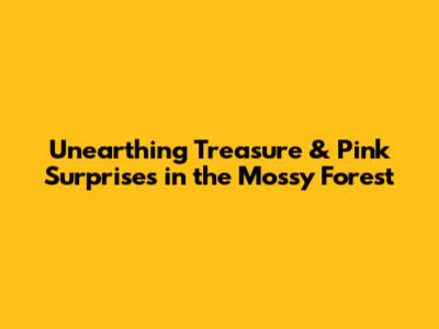 Unearthing Treasure & Pink Surprises in the Mossy Forest