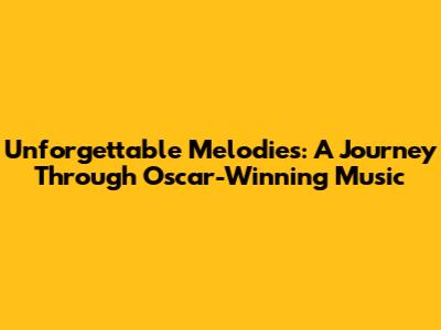 Unforgettable Melodies: A Journey Through Oscar-Winning Music