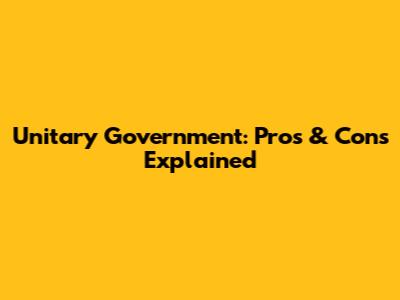 Unitary Government: Pros & Cons Explained