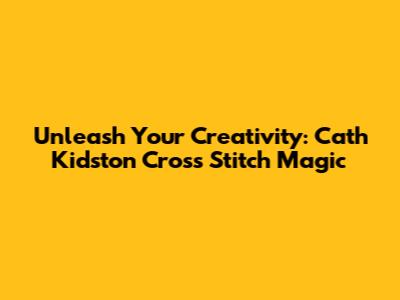 Unleash Your Creativity: Cath Kidston Cross Stitch Magic