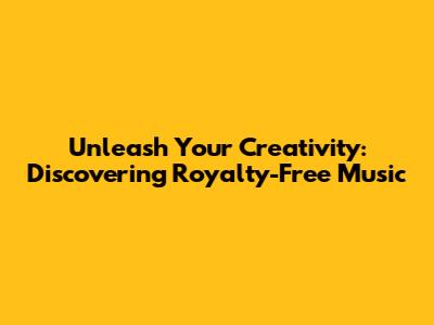 Unleash Your Creativity: Discovering Royalty-Free Music