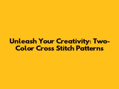 Unleash Your Creativity: Two-Color Cross Stitch Patterns