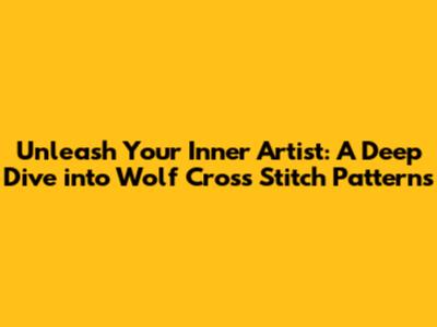 Unleash Your Inner Artist: A Deep Dive into Wolf Cross Stitch Patterns