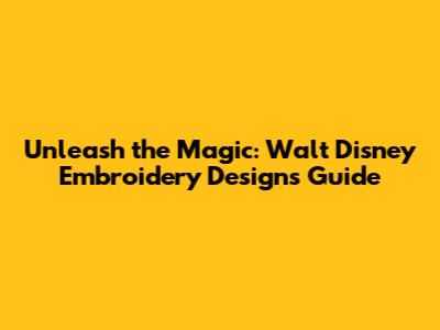 Unleash the Magic: Walt Disney Embroidery Designs Guide