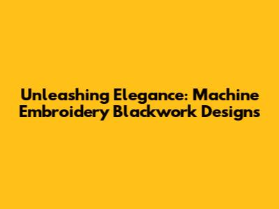 Unleashing Elegance: Machine Embroidery Blackwork Designs