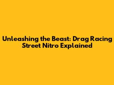Unleashing the Beast: Drag Racing Street Nitro Explained