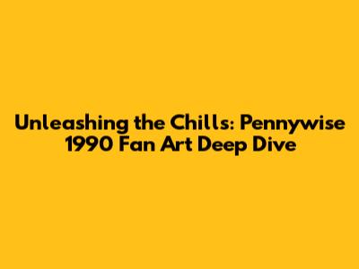 Unleashing the Chills: Pennywise 1990 Fan Art Deep Dive