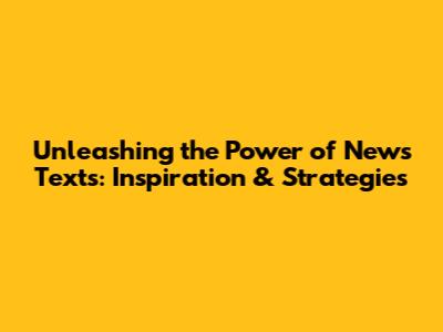 Unleashing the Power of News Texts: Inspiration & Strategies