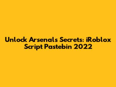 Unlock Arsenal's Secrets: iRoblox Script Pastebin 2022