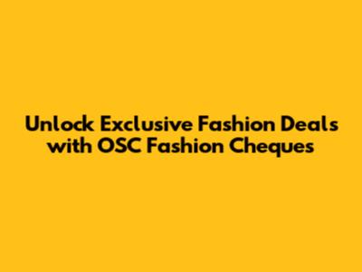 Unlock Exclusive Fashion Deals with OSC Fashion Cheques