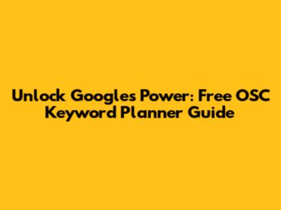 Unlock Google's Power: Free OSC Keyword Planner Guide