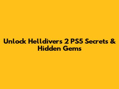 Unlock Helldivers 2 PS5 Secrets & Hidden Gems