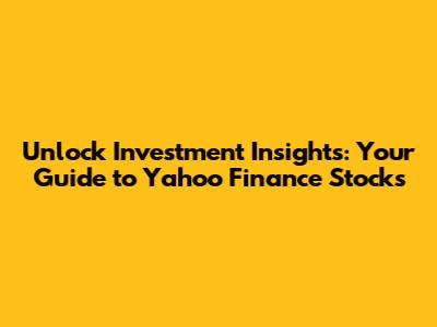Unlock Investment Insights: Your Guide to Yahoo Finance Stocks