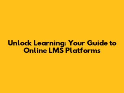 Unlock Learning: Your Guide to Online LMS Platforms