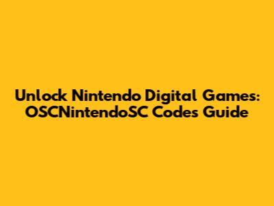 Unlock Nintendo Digital Games: OSCNintendoSC Codes Guide