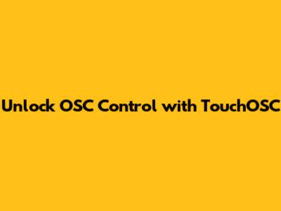 Unlock OSC Control with TouchOSC