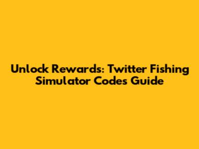 Unlock Rewards: Twitter Fishing Simulator Codes Guide