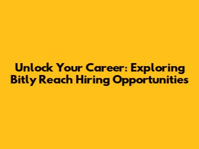 Unlock Your Career: Exploring Bitly Reach Hiring Opportunities