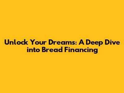 Unlock Your Dreams: A Deep Dive into Bread Financing