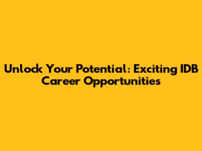 Unlock Your Potential: Exciting IDB Career Opportunities