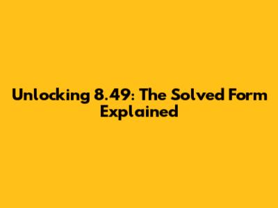 Unlocking 8.49: The Solved Form Explained