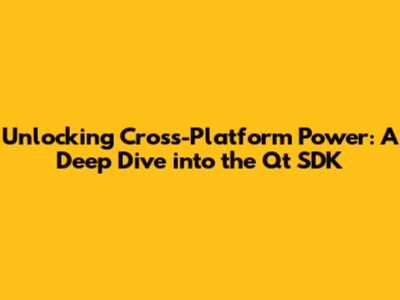 Unlocking Cross-Platform Power: A Deep Dive into the Qt SDK