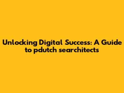 Unlocking Digital Success: A Guide to pdutch searchitects
