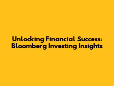 Unlocking Financial Success: Bloomberg Investing Insights