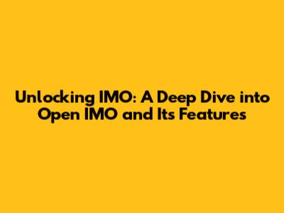 Unlocking IMO: A Deep Dive into Open IMO and Its Features