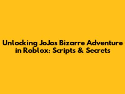Unlocking JoJo's Bizarre Adventure in Roblox: Scripts & Secrets