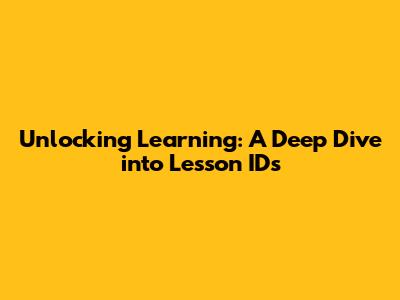 Unlocking Learning: A Deep Dive into Lesson IDs